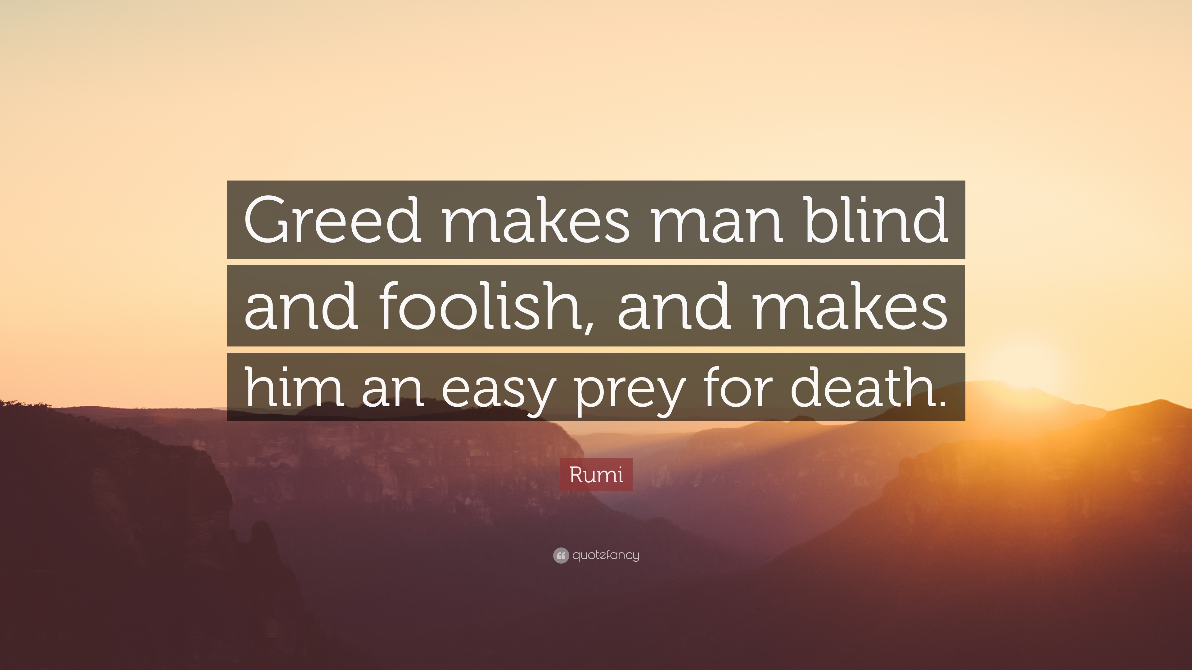 133289-Rumi-Quote-Greed-makes-man-blind-and-foolish-and-makes-him-an-easy.jpg
